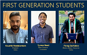 Text: First Generation Students. Photos of Koushik Neelakantam from Pradesh, India; Tyrese Reed from New Orleans, LA; and Parag Achdeva from Bhattu Kalan, Haryana, India.