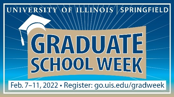 Text: University of Illinois Springfield Graduate School Week Feb. 7-11, 2022.  Register: go.uis.edu/gradweek