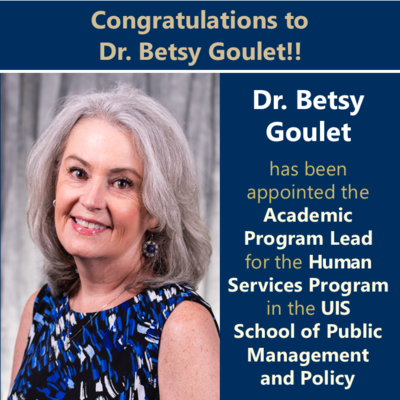 Photo of Dr. Betsy Goulet. Text:  Congratulations to Dr. Betsy Goulet!  Dr. Betsy Goulet  has been  appointed the  Academic  Program Lead  for the Human Services Program in the UIS  School of Public  Management  and Policy