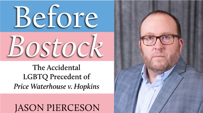 Book cover: Before Bostock: The Accidental LGBTQ Precedent of Price Waterhouse v. Hopkins, Jason Pierceson.  Photo of Dr. Jason Pierceson, Professor of Political Science